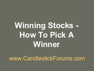 Winning Stocks How To Pick A
Winner
www.CandlestickForums.com

 