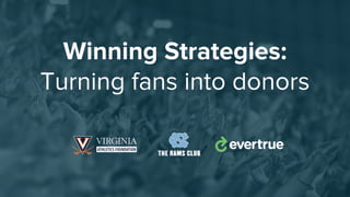 Winning Strategies:
Turning fans into donors
 