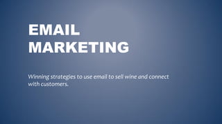EMAIL
MARKETING
Winning strategies to use email to sell wine and connect
with customers.

 