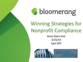 Winning  Strategies  for  
Nonprofit  Compliance  
Anne  Davis  East  
5/15/14  
1pm  EDT
 
