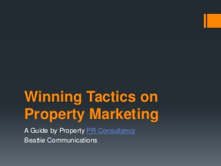 Winning Tactics on
Property Marketing
A Guide by Property PR Consultancy
Beattie Communications
 