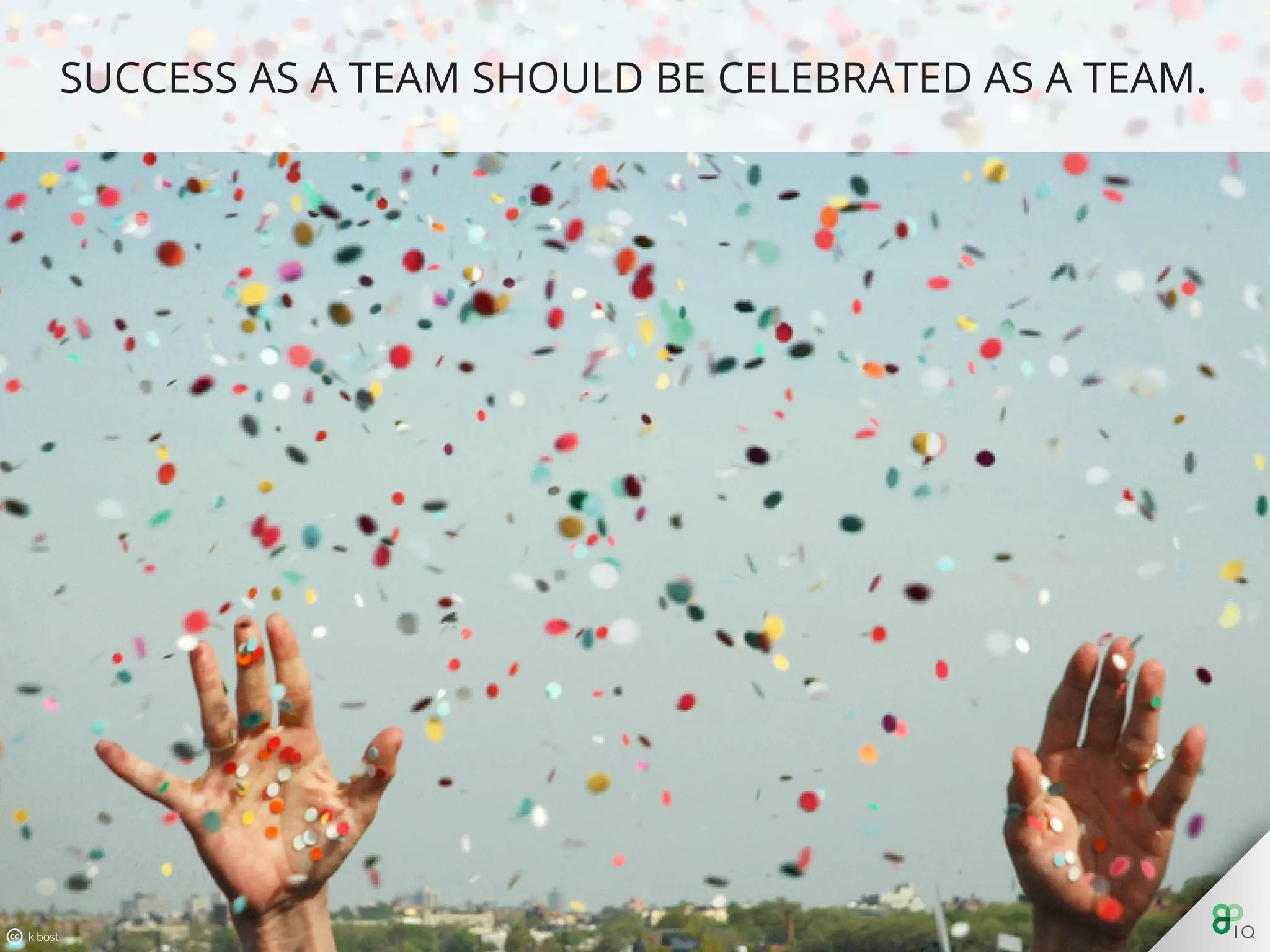Success as a team should be celebrated as a team.
 