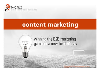 content marketing

   winning the B2B marketing
   game on a new field of play.




                      © Copyright 2012 Tactus Associates. All rights
                      reserved.
 