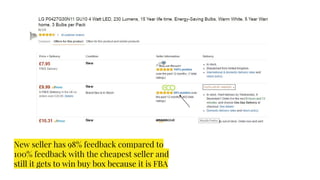 New seller has 98% feedback compared to
100% feedback with the cheapest seller and
still it gets to win buy box because it is FBA
 