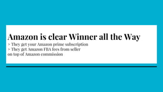 Amazon is clear Winner all the Way
> They get your Amazon prime subscription
> They get Amazon FBA fees from seller
on top of Amazon commission
 