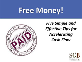 Free Money! Five Simple and Effective Tips for Accelerating Cash Flow 