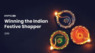 Winning the Indian
Festive Shopper
2019
 