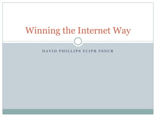 David Phillips FCIPR FSNCR,[object Object],Winning the Internet Way,[object Object]