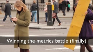 Winning the metrics battle (ﬁnally)
 