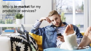 Google Confidential and Proprietary
Who is in-market for my
products or services?
Google Confidential and Proprietary
 