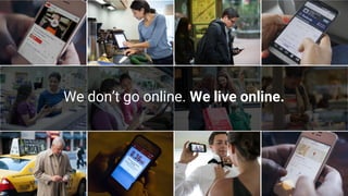 Google Confidential and Proprietary
We don’t go online. We live online.
 