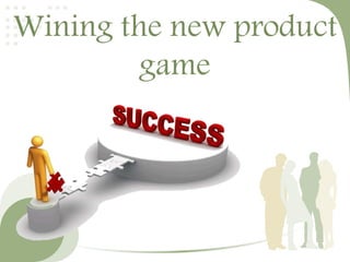 Wining the new product 
game 
 