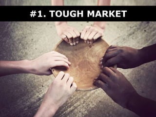 #1. TOUGH MARKET
 