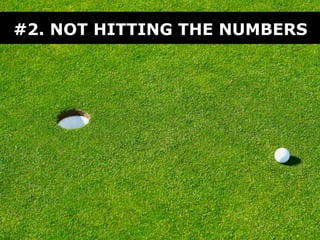 #2. NOT HITTING THE NUMBERS
 