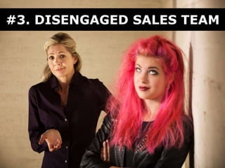 #3. DISENGAGED SALES TEAM
 