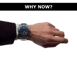WHY NOW?
 