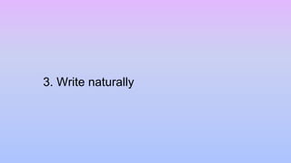 3. Write naturally
 