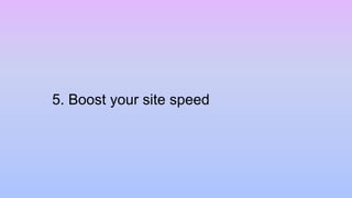 5. Boost your site speed
 
