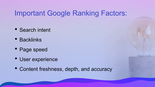 Important Google Ranking Factors:
• Search intent
• Backlinks
• Page speed
• User experience
• Content freshness, depth, and accuracy
 