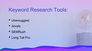 Keyword Research Tools:
• Ubersuggest
• Ahrefs
• SEMRush
• Long Tail Pro
 