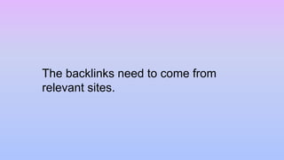 The backlinks need to come from
relevant sites.
 