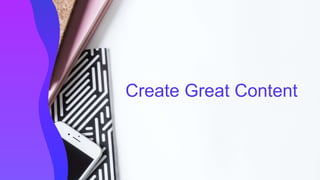 Create Great Content
 