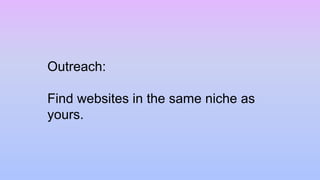 Outreach:
Find websites in the same niche as
yours.
 