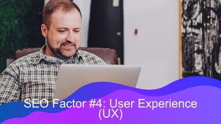 SEO Factor #4: User Experience
(UX)
 