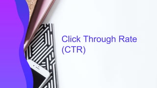 Click Through Rate
(CTR)
 