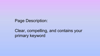 Page Description:
Clear, compelling, and contains your
primary keyword
 