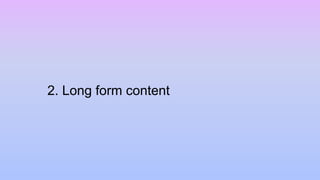 2. Long form content
 