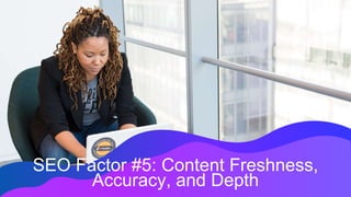 SEO Factor #5: Content Freshness,
Accuracy, and Depth
 