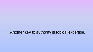 Another key to authority is topical expertise.
 