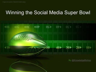 Images are property of National Football League

Winning the Social Media Super Bowl

By @KnowledgeBishop

Winning the Social Media Super Bowl

1

By @KnowledgeBishop

 