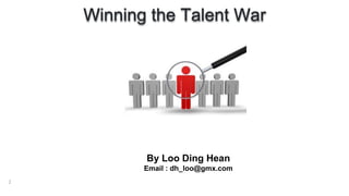 2
By Loo Ding Hean
Email : dh_loo@gmx.com
Winning the Talent War
 