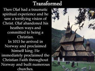 The cathedral in York was dedicated to Saint Olaf. Olaf was
regarded by many medieval leaders as the example of the ideal
...