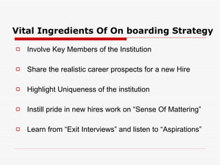 Vital Ingredients Of On boarding Strategy <ul><li>Involve Key Members of the Institution </li></ul><ul><li>Share the reali...