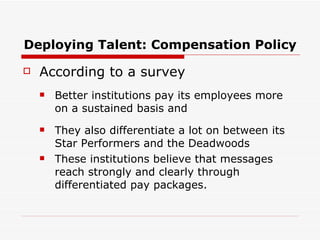 Deploying Talent: Compensation Policy <ul><li>According to a survey </li></ul><ul><ul><li>Better institutions pay its empl...