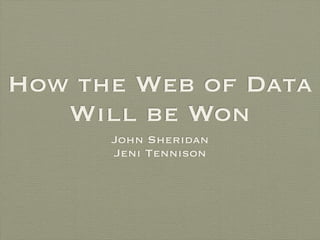 How the Web of Data
   Will be Won
      John Sheridan
      Jeni Tennison
 