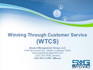 Winning Through Customer Service
                 (WTCS)
          Bayard Management Group, LLC
      1440 Devonshire Dr., Slidell, Louisiana 70461
            www.bayardmanagement.com
               (225) 236-7692 (James)
              225-931-4593 (Rene)


                Powerpoint Templates
 