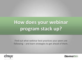 How does your webinar program stack up? Find out what webinar best practices your peers are following – and learn strategies to get ahead of them.  