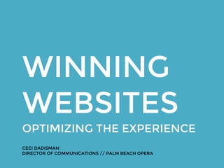 WINNING
WEBSITES
OPTIMIZING THE EXPERIENCE
CECI DADISMAN
DIRECTOR OF COMMUNICATIONS // PALM BEACH OPERA
 