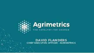 DAVID FLANDERS
CHIEF EXECUTIVE OFFICER - AGRIMETRICS
 