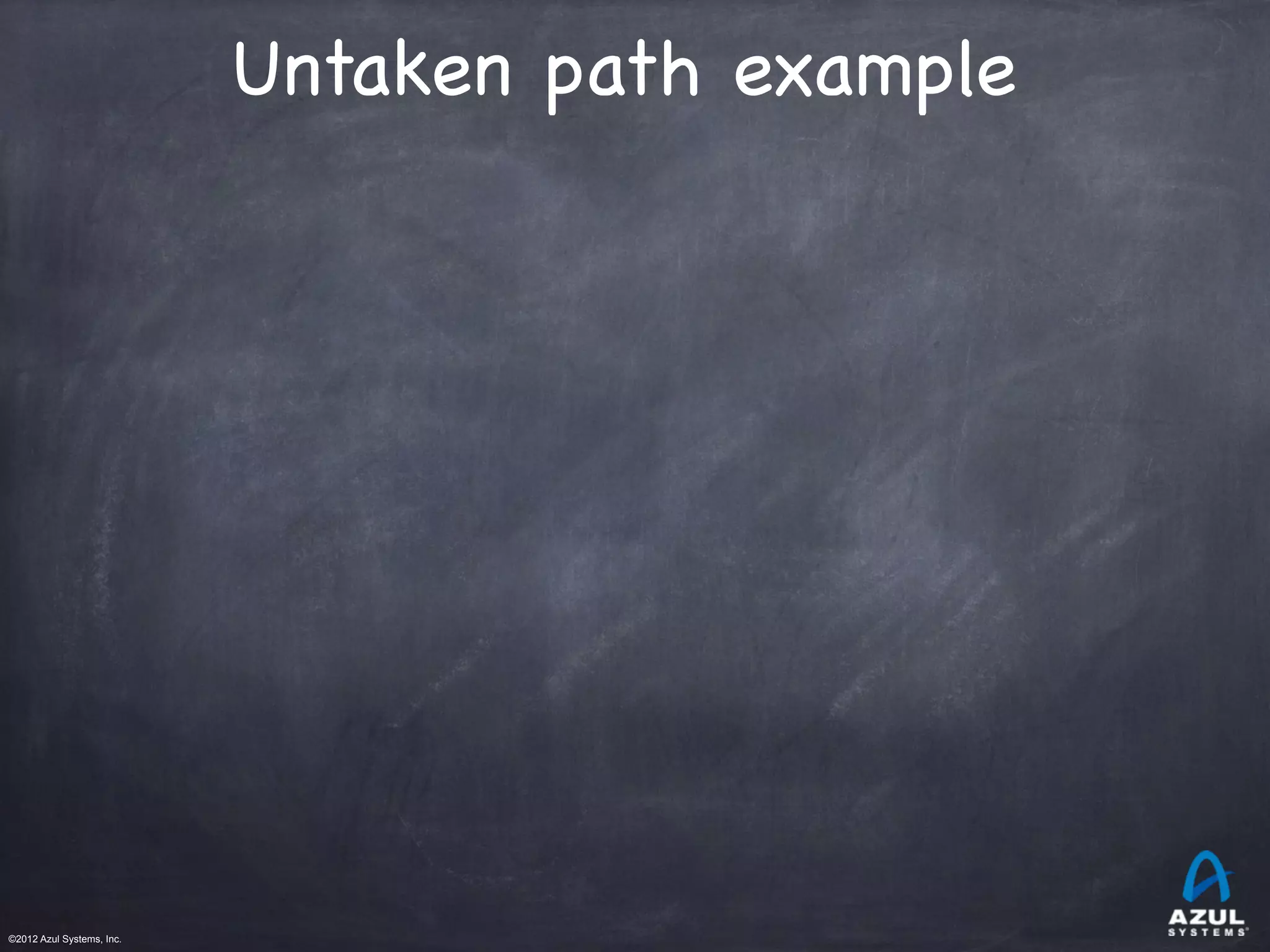 ©2012 Azul Systems, Inc.	
 	
 	
 	
 	
 	
Untaken path example
 