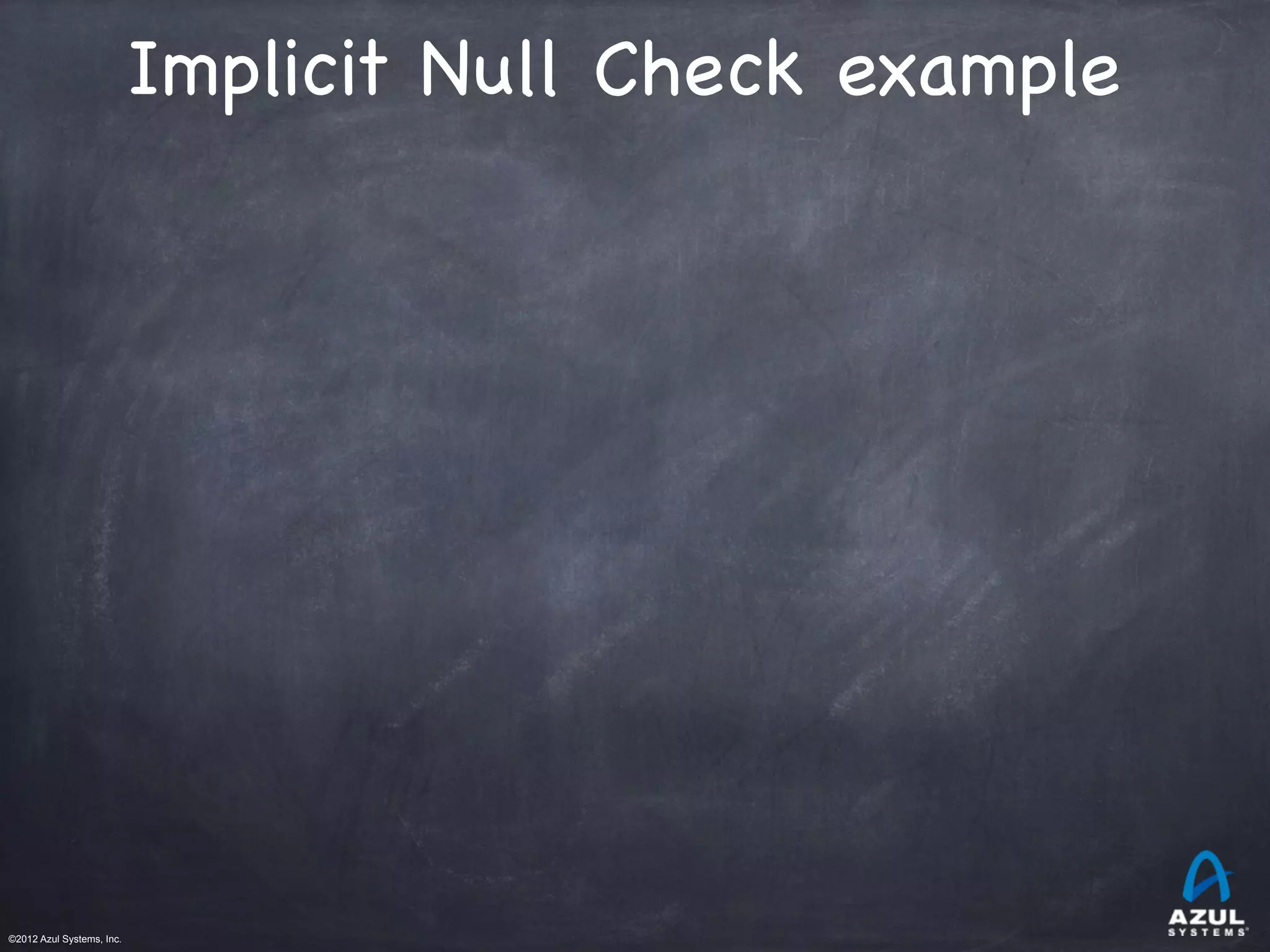 ©2012 Azul Systems, Inc.	
 	
 	
 	
 	
 	
Implicit Null Check example
 