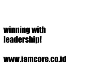 winning with
leadership!
www.iamcore.co.id
 