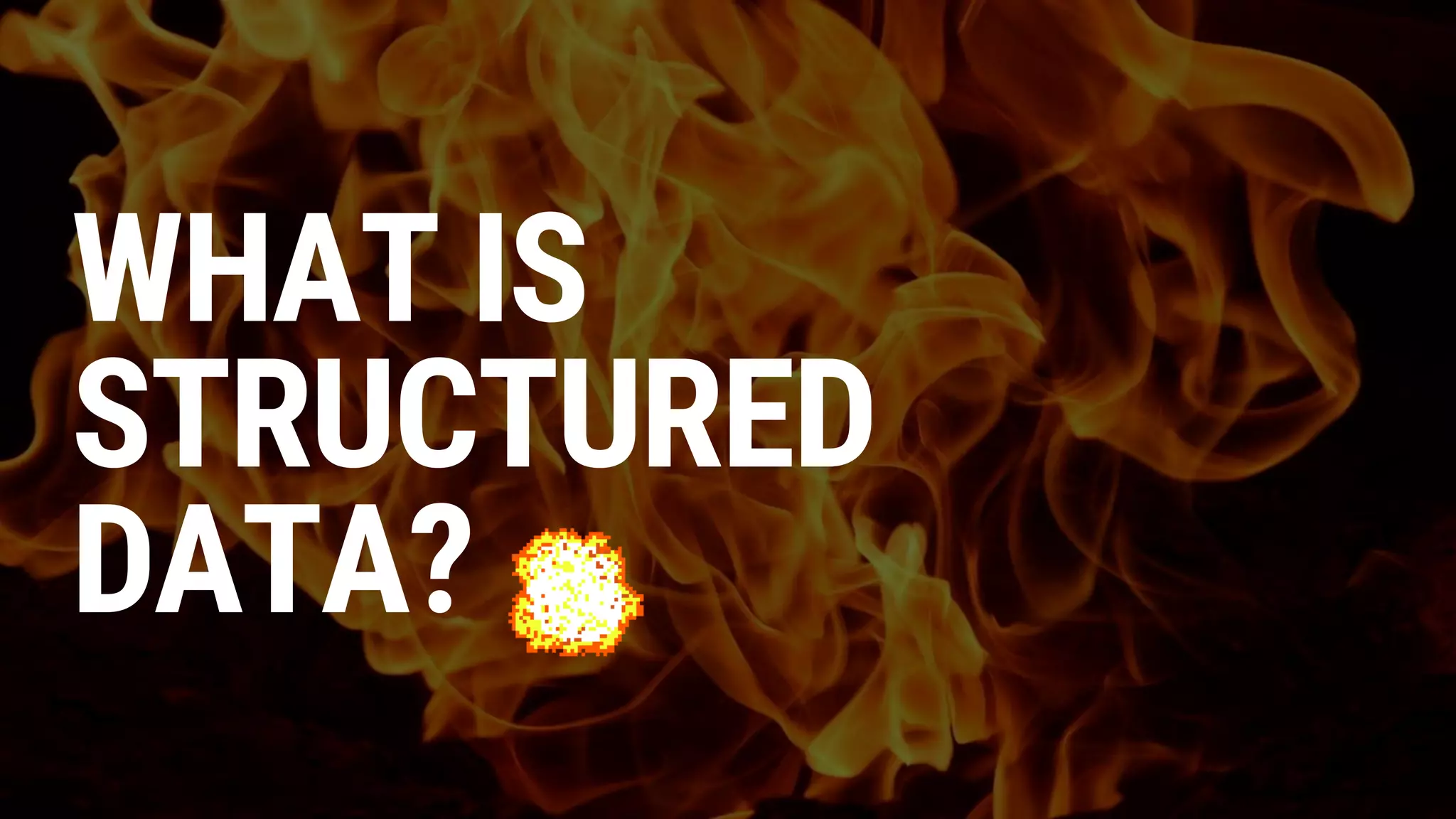 WHAT IS
STRUCTURED
DATA?
 