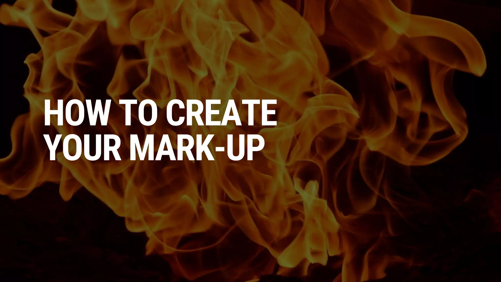 HOW TO CREATE
YOUR MARK-UP
 