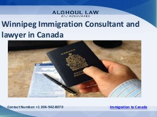 Winnipeg Immigration Consultant and
lawyer in Canada
Contact Number: +1 204-942-8070 Immigration to Canada
 