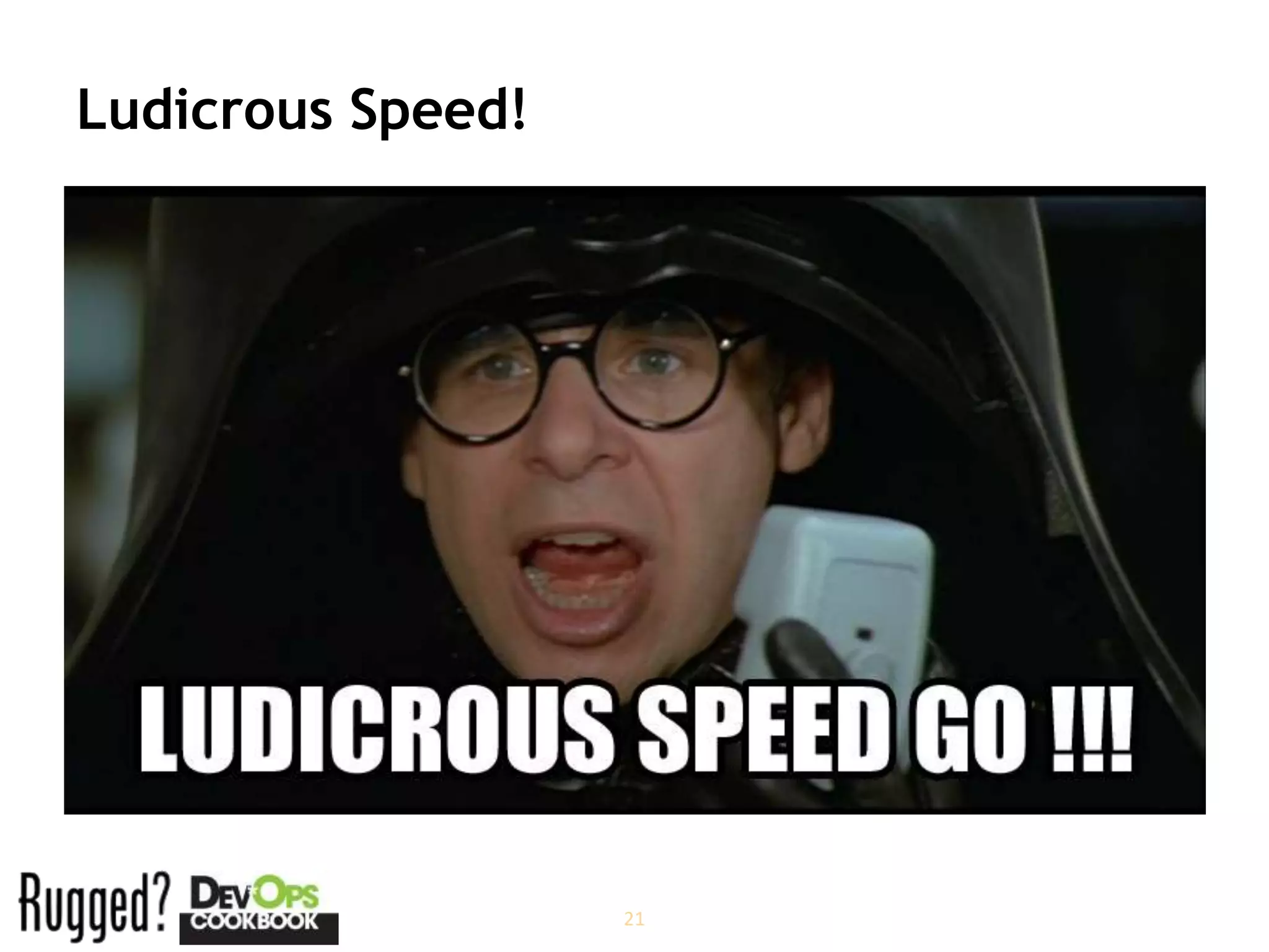 Ludicrous Speed!




                   21
 